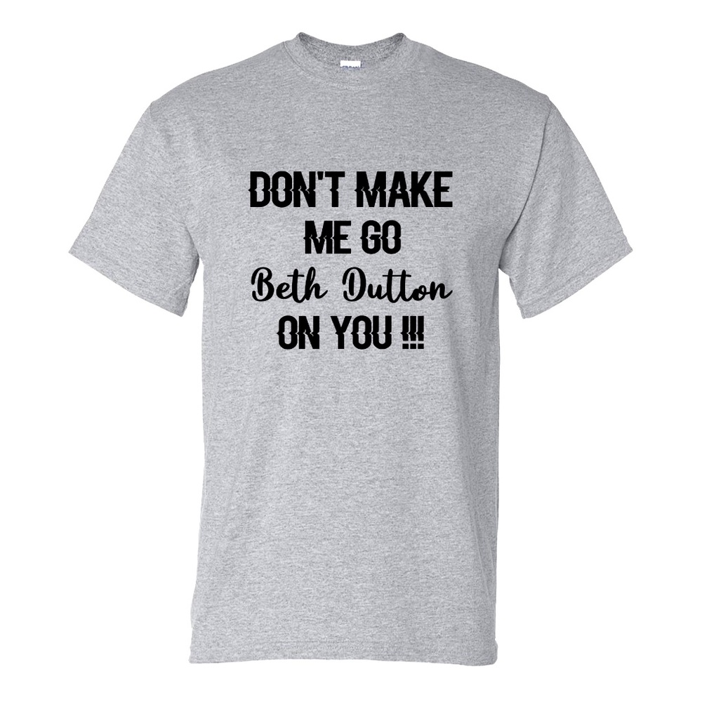 Don't Make Me Go Beth Dutton on You Yellowstone Unisex T-Shirt John RIP COWBOY